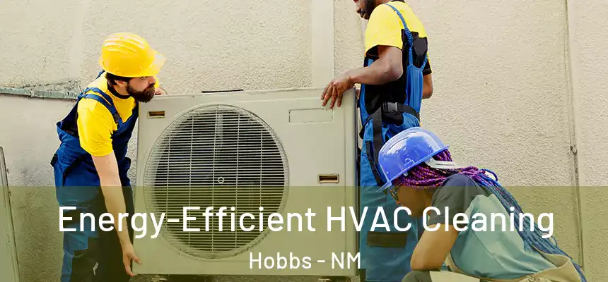  Energy-Efficient HVAC Cleaning Hobbs - NM